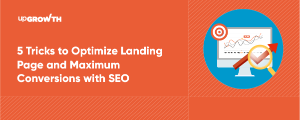5 Tricks to Optimize Landing Page and Maximum Conversions with SEO